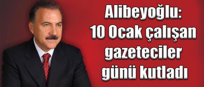 Alibeyoğlu: 10 Ocak çalışan gazeteciler günü kutladı