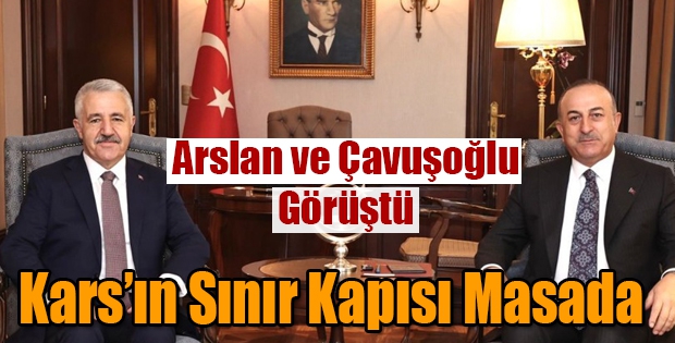 Arslan ve Çavuşoğlu Görüştü Kars'ın Sınır Kapısı Masada