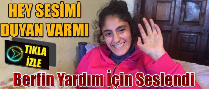 Berfin Törli yetkililerden ve hayırsever vatandaşlardan yardım bekliyor