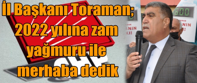 CHP Kars İl Başkanı Toraman; 2022 yılına zam yağmuru ile merhaba dedik