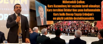 Milletvekili Çalkın, Kars’ımız için Türkiye'miz için, yine yeniden Erdoğan!