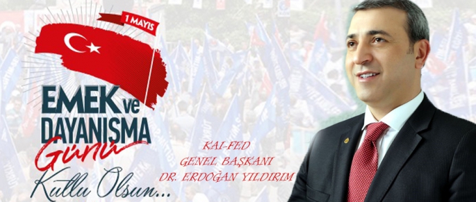 KAI-FED Genel Başkanı Dr. Yıldırım 1 Mayıs İşçi Bayramı Kutlu Olsun