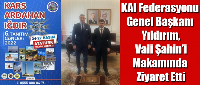 KAI Federasyonu Genel Başkanı Yıldırım, Vali Şahin'i Makamında Ziyaret Etti