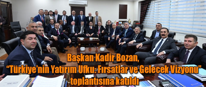 Kars TSO Başkanı Bozan Türkiye’nin Yatırım Ufku Fırsatlar ve Gelecek Vizyonu Toplantısına Katıldı
