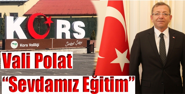 Kars Valisi Belediye Başkanı Ziya Polat, “Sevdamız Eğitim” dedi.  