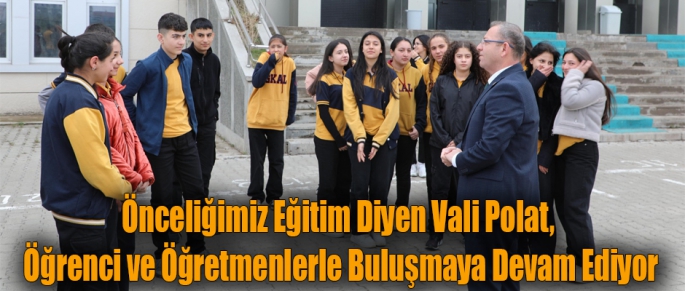 Önceliğimiz Eğitim Diyen Vali Polat, Öğrenci ve Öğretmenlerle Buluşmaya Devam Ediyor