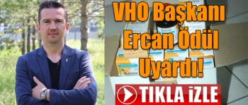 VHO Başkanı Ercan Ödül Uyardı!