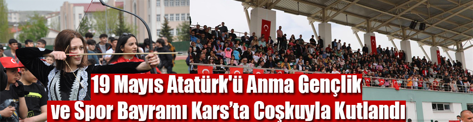 19 Mayıs Atatürk'ü Anma Gençlik ve Spor Bayramı Kars'ta Coşkuyla Kutlandı