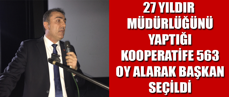 27 YILDIR MÜDÜRLÜĞÜNÜ YAPTIĞI KOOPERATİFE 563 OY ALARAK BAŞKAN SEÇİLDİ