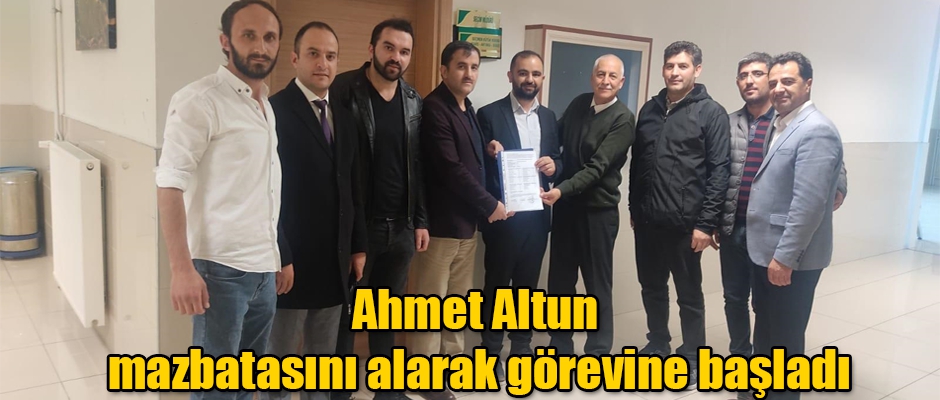 Ahmet Altun mazbatasını alarak görevine başladı