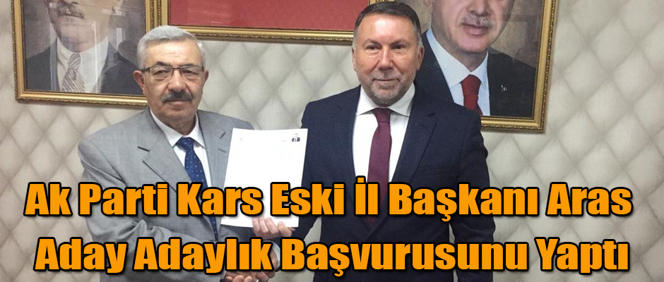 Ak Parti Kars Eski İl Başkanı Remzi Aras Milletvekili Aday Adaylığı İçin Başvuru Yaptı