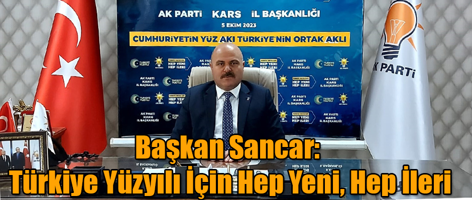 Ak Parti Kars İl Başkanı Sancar, Türkiye Yüzyılı İçin Hep Yeni, Hep İleri