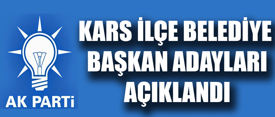 AK PARTİ KARS İLÇE BELEDİYE BAŞKAN ADAYLARI AÇIKLANDI