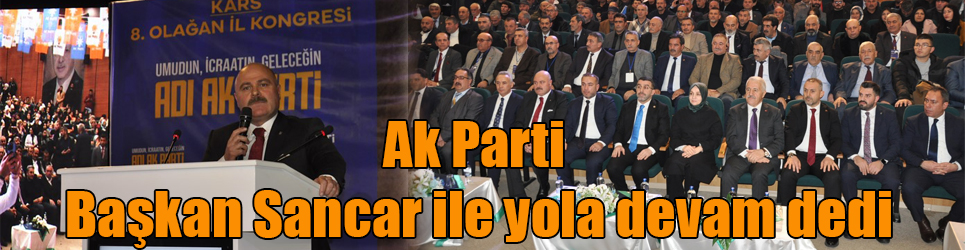 Ak Parti Kars'ta 8. İl Olağan Kongresinde Başkan Sancar ile yola devam dedi
