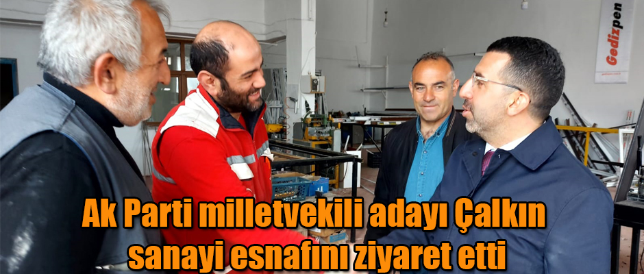 Ak Parti milletvekili adayı Çalkın sanayi esnafını ziyaret etti