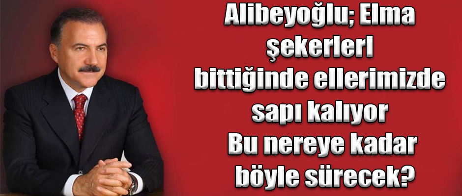 Alibeyoğlu, Elma şekerleri bittiğinde ise ellerimizde sapı kalıyor Bu nereye kadar böyle sürecek?