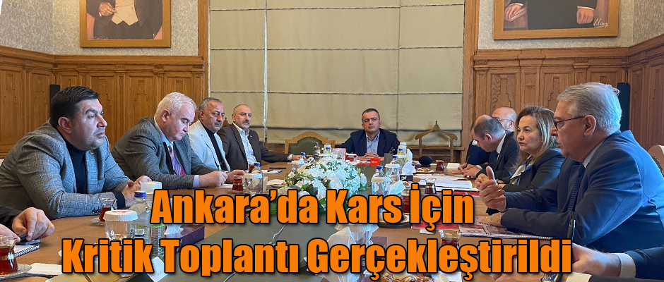 Ankara’da Kars İçin Kritik Toplantı Gerçekleştirildi