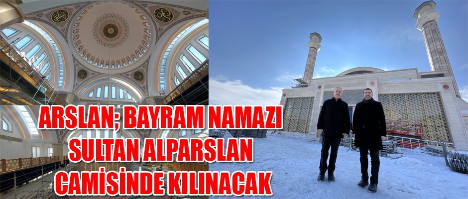 ARSLAN, BAYRAM NAMAZI SULTAN ALPARSLAN CAMİSİNDE KILINACAK!