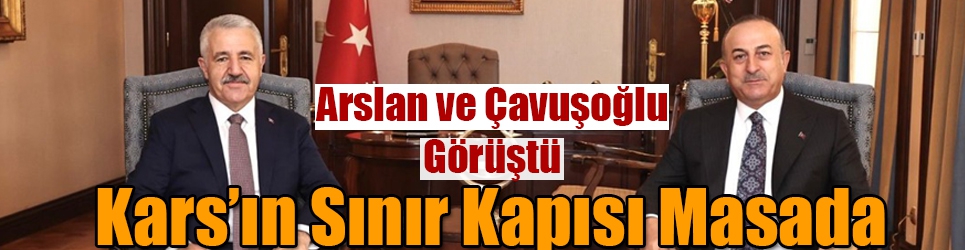 Arslan ve Çavuşoğlu Görüştü Kars'ın Sınır Kapısı Masada