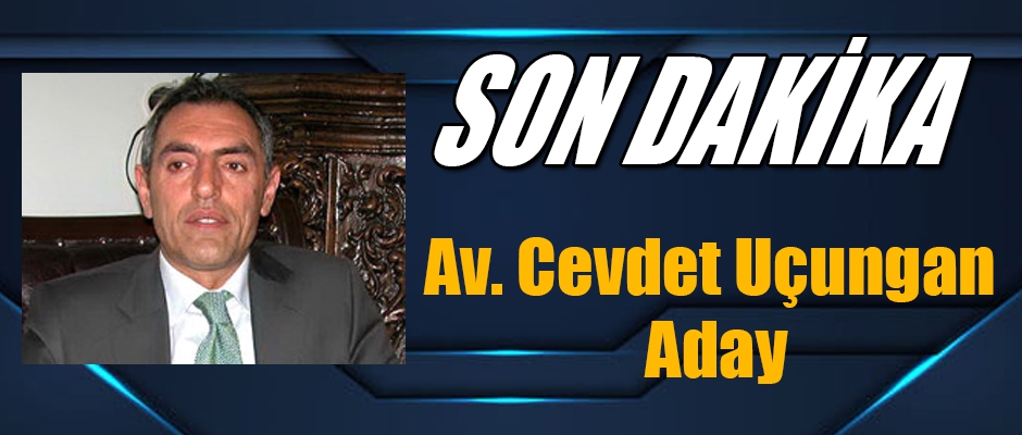 Avukat Cevdet Uçungan Aday!