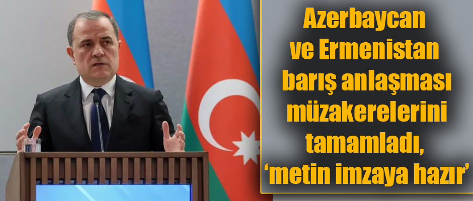 Azerbaycan ve Ermenistan barış anlaşması müzakerelerini tamamladı, metin imzaya hazır