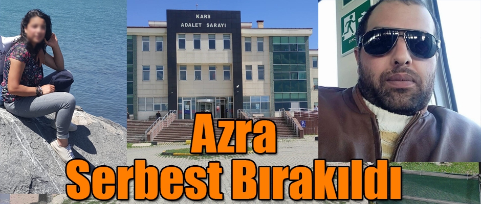 Azra Serbest Bırakıldı