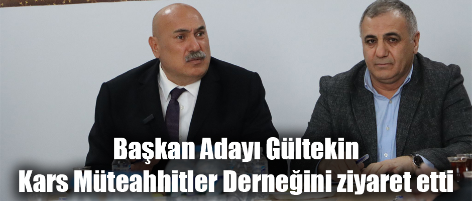 Başkan Adayı Gültekin, Kars Müteahhitler Derneğini ziyaret etti