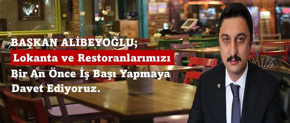 BAŞKAN ALİBEYOĞLU LOKANTA VE RESTORANLARI BİR AN ÖNCE İŞ BAŞI YAPMAYA DAVET EDİYORUZ