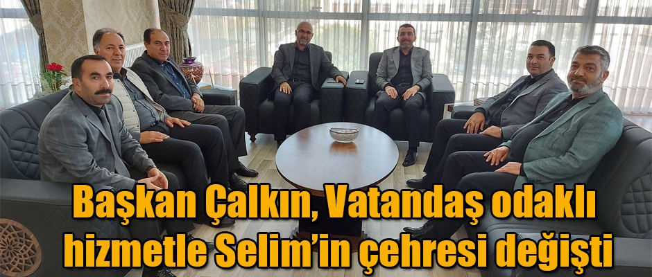 Başkan Çalkın; Vatandaş Odaklı Hizmetle Selim’in Çehresi Değişti