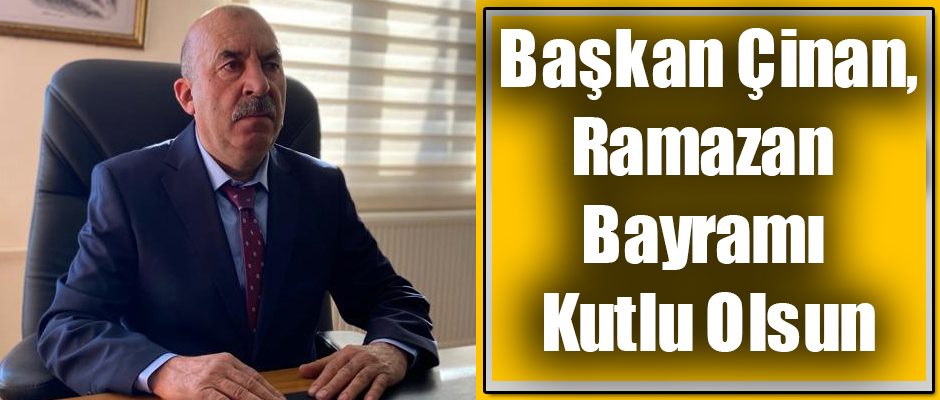 Başkan Çinan Ramazan Bayramımız Kutlu Olsun