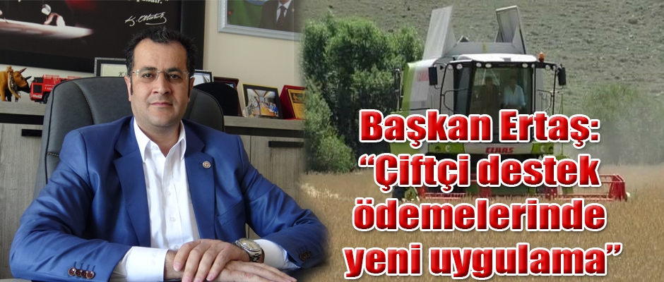 Başkan Ertaş: “Çiftçi destek ödemelerinde yeni uygulama”