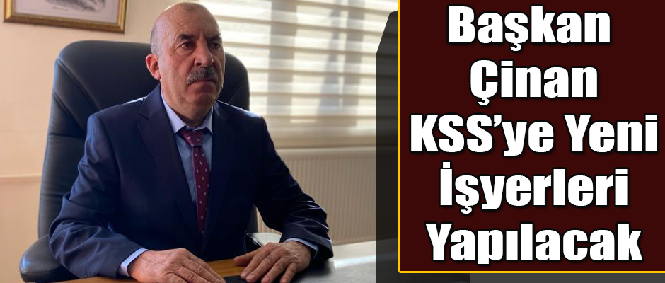 Başkan Feramuz Çinan KSS'ye Yeni İşyerleri Yapılacak