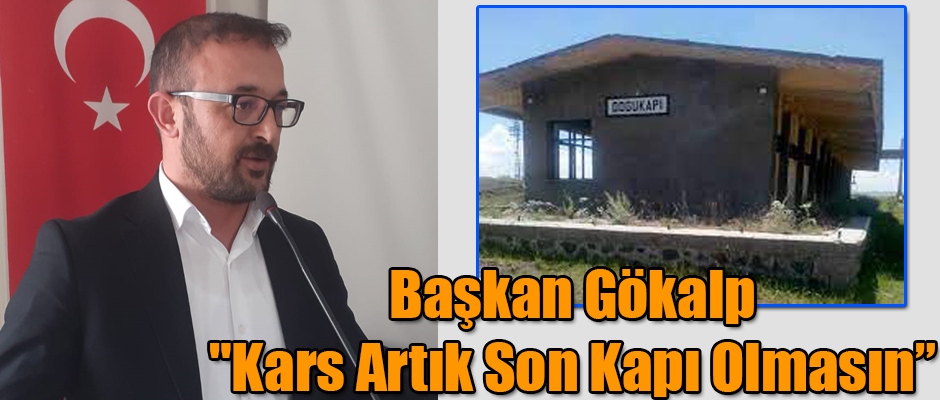 Başkan Gökalp, “Kars artık son kapı olmasın, son kapı Kafkasları da aşsın”