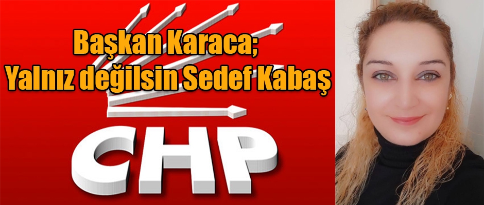 Başkan Karaca, Yalnız değilsin Sedef Kabaş