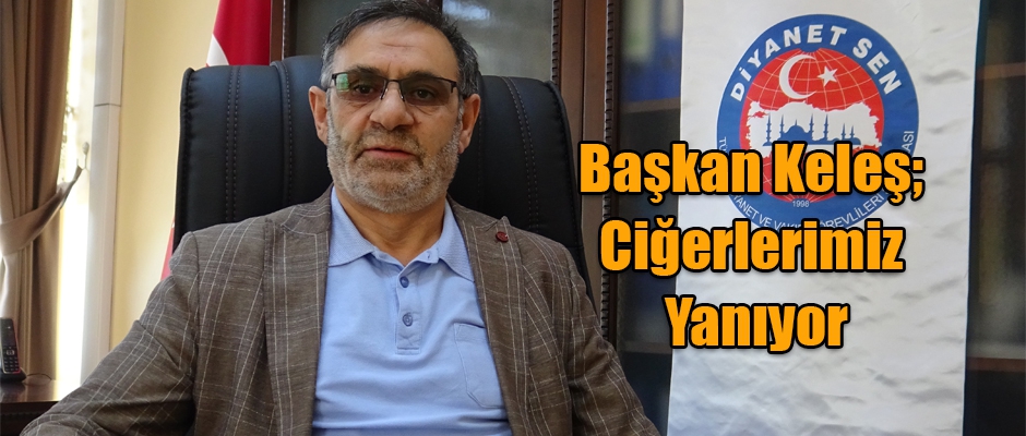 Başkan Keleş; Ciğerlerimiz Yanıyor