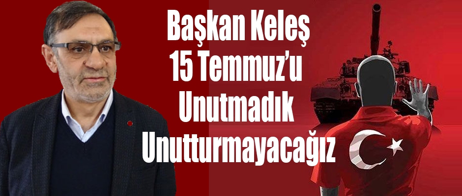 Başkan Keleş Unutmadık Unutturmayacağız!