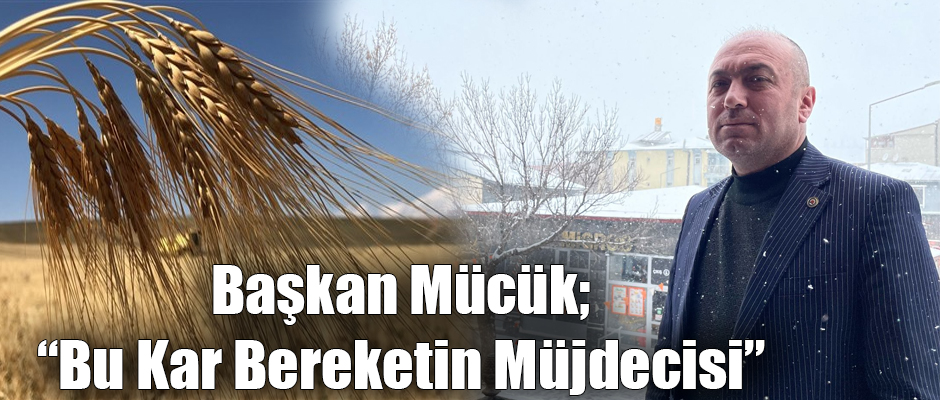 Başkan Mücük Bu Kar Bereketin Müjdecisi 