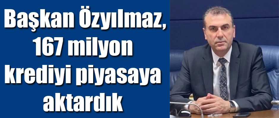 Başkan Şentürk Özyılmaz 167 milyon krediyi piyasaya aktardık dedi 