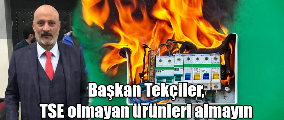 Başkan Tekçiler, TSE olmayan ürünleri almayın