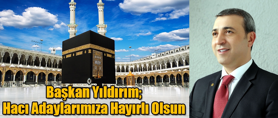 Başkan Yıldırım; Hacı Adaylarımıza Hayırlı Olsun