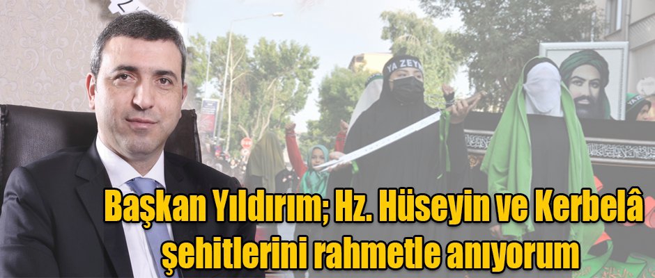 Başkan Yıldırım Hz. Hüseyin ve Kerbelâ şehitlerini rahmetle anıyorum 