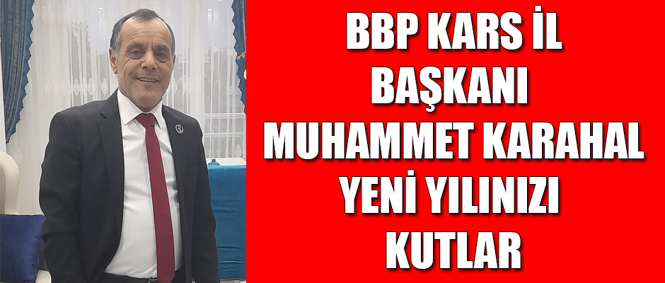 BBP KARS İL BAŞKANI MUHAMMET KARAHAL YENİ YILINIZI KUTLAR