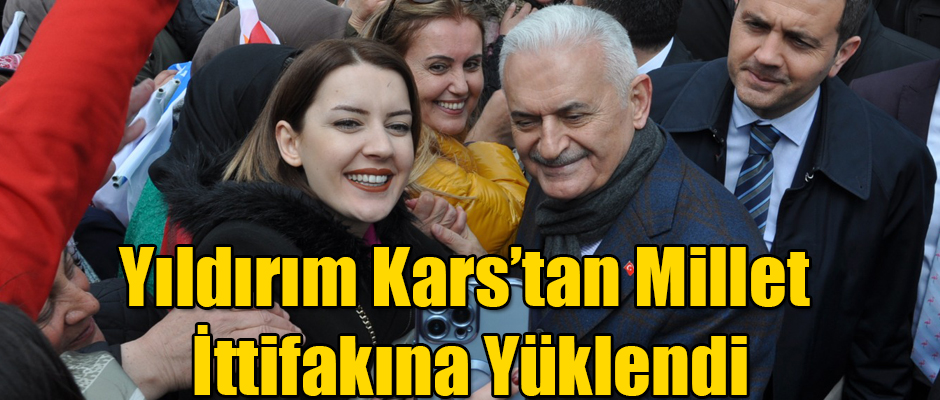 Binali Yıldırım, Kars'tan Millet İttifakın Yüklendi