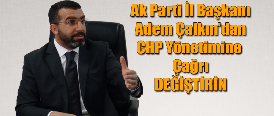 Çalkın'dan CHP'ye çağrı değiştirin