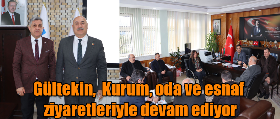 CHP Belediye Başkan Adayı Gültekin, Kurum, oda ve esnaf ziyaretleriyle devam ediyor