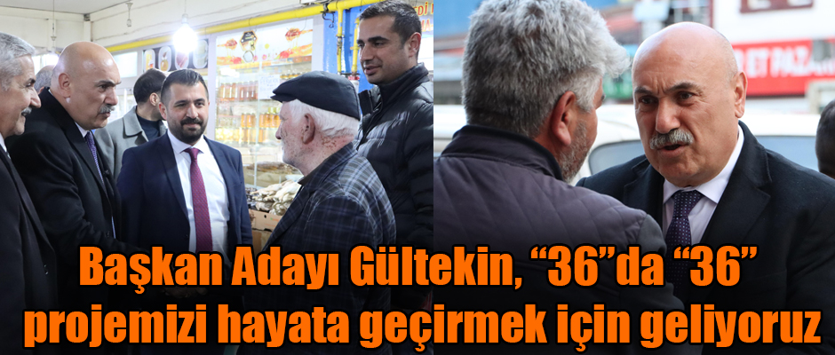 CHP Kars Belediye Başkan Adayı Dindar Gültekin, “36”da “36” projemizi hayata geçirmek için geliyoruz dedi