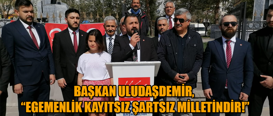 CHP KARS İL BAŞKANI ULUDAŞDEMİR, “EGEMENLİK KAYITSIZ ŞARTSIZ MİLLETİNDİR!”