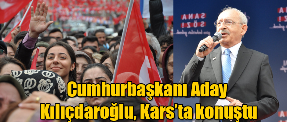 Cumhurbaşkanı Adayı Kılıçdaroğlu, Kars’ta konuştu