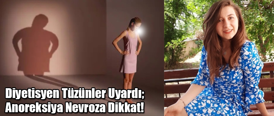 Diyetisyen Tüzünler Uyardı; Anoreksiya Nevroza Dikkat!