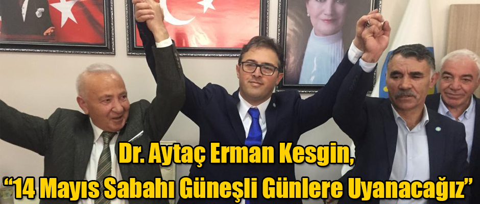 Dr. Aytaç Erman Kesgin: “15 Mayıs sabahı güneşli günlere uyanacağız”